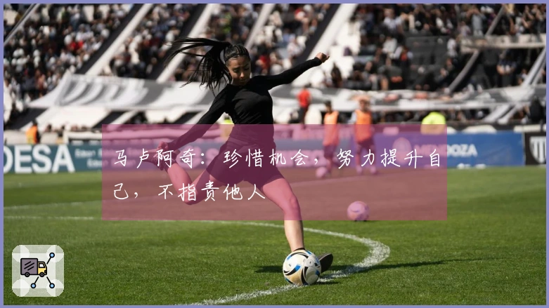 马卢阿奇：珍惜机会，努力提升自己，不指责他人