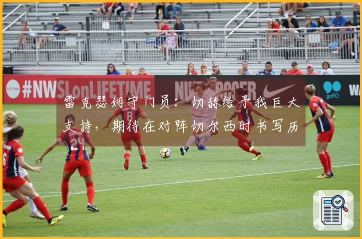 雷克瑟姆守门员：切赫给予我巨大支持，期待在对阵切尔西时书写历史