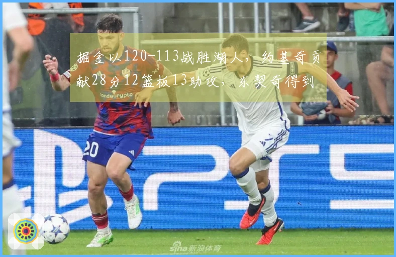 掘金以120-113战胜湖人，约基奇贡献28分12篮板13助攻，东契奇得到27分11篮板7助攻